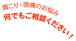 肩こり・頭痛のお悩み何でもご相談ください!